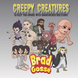 Creepy Creatures: To Keep You Awake With Unanswered Questions by Brad Gosse
