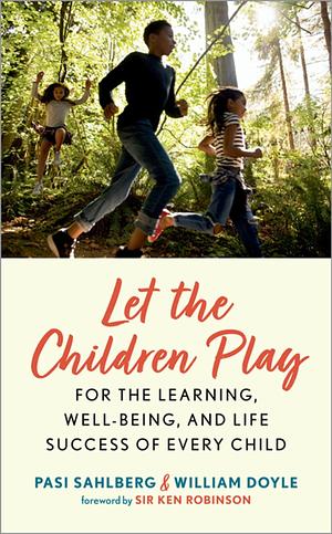 Let the Children Play: For the Learning, Well-Being, and Life Success of Every Child by William Doyle, Pasi Sahlberg