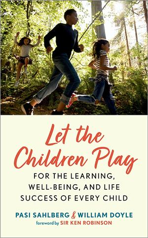 Let the Children Play: For the Learning, Well-Being, and Life Success of Every Child by Pasi Sahlberg, William Doyle