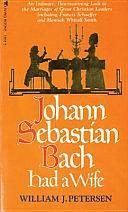 Johann Sebastian Bach Had a Wife by William J. Petersen