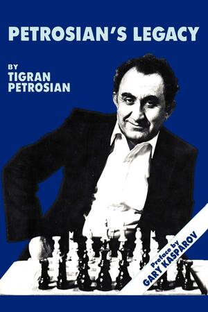 Petrosian's Legacy by Tigran Petrosian, Garry Kasparov