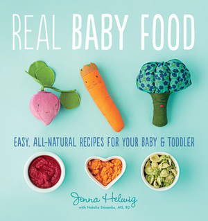 Real Baby Food: Easy, All-Natural Recipes for Your Baby and Toddler by Jenna Helwig