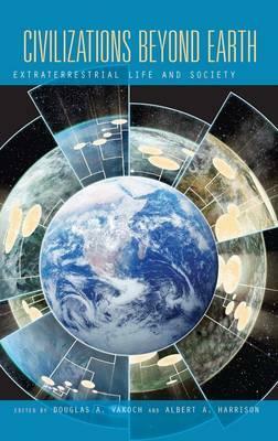 Civilizations Beyond Earth: Extraterrestrial Life and Society by Albert A. Harrison, Douglas A. Vakoch