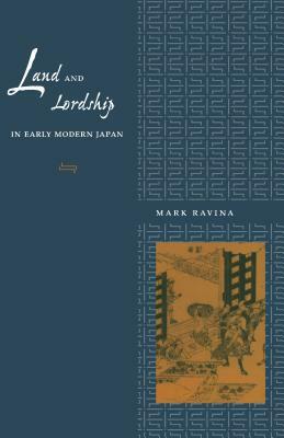 Land and Lordship in Early Modern Japan by Mark Ravina