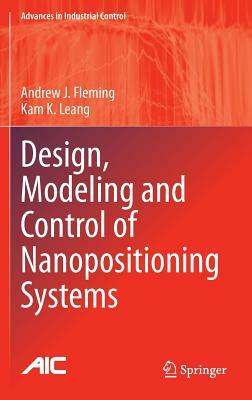 Design, Modeling and Control of Nanopositioning Systems by Kam K. Leang, Andrew J. Fleming