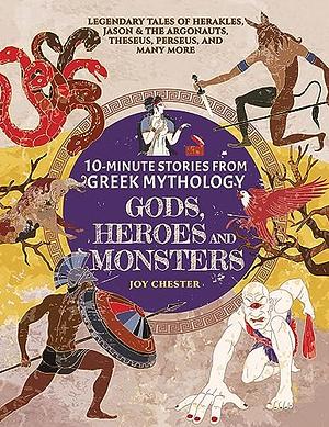 10-Minute Stories From Greek Mythology - Gods, Heroes, and Monsters: Legendary Tales of Herakles, Jason & the Argonauts, Theseus, Perseus, and many more  by Joy Chester