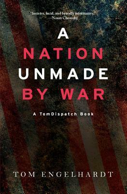A Nation Unmade by War (Tomdispatch) by Tom Engelhardt