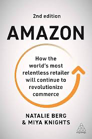 Amazon: How the World's Most Relentless Retailer Will Continue to Revolutionize Commerce by Natalie Berg, Miya Knights