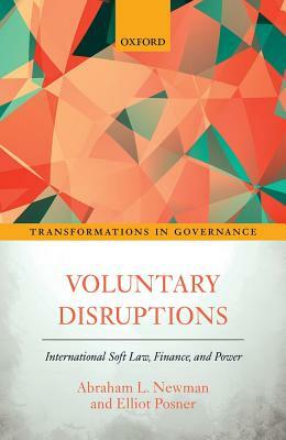 Voluntary Disruptions: International Soft Law, Finance, and Power by Abraham L. Newman, Elliot Posner