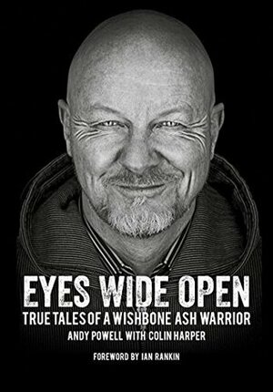 Eyes Wide Open: True Tales Of A Wishbone Ash Warrior by Colin Harper, Andy Powell, Ian Rankin