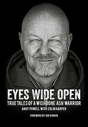 Eyes Wide Open: True Tales Of A Wishbone Ash Warrior by Ian Rankin, Andy Powell, Colin Harper