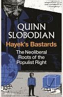 Hayek's Bastards: The Neoliberal Roots of the Populist Right by Quinn Slobodian