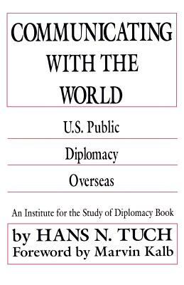 Communicating with the World: U. S. Public Diplomacy Overseas by Na Na
