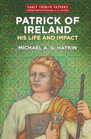 Patrick of Ireland: His Life and Impact by Aaron Matherly, Shawn J. Wilhite, Michael A.G. Haykin