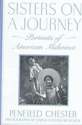Sisters on a Journey: Portraits of American Midwives by Penfield Chester