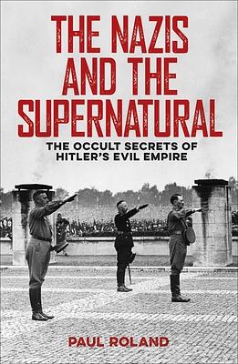 The Nazis and the Supernatural: The Occult Secrets of Hitler's Evil Empire by Michael Fitzgerald