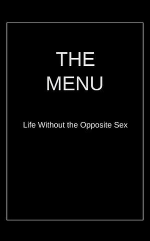 The Menu: Life Without the Opposite Sex by Aaron Clarey, Aaron Clarey