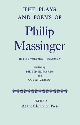 The Plays and Poems of Philip Massinger, Volume V by Philip Massinger, Colin Gibson, Philip Edwards