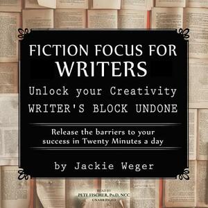 Fiction Focus for Writers: Release Barriers to Your Success by Jackie Weger