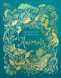 An Anthology of Intriguing Animals by D.K. Publishing