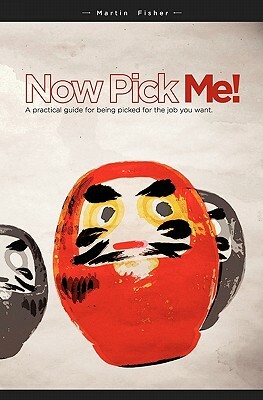 Now Pick Me!: A practical guide for being picked for the job you want by Martin Fisher