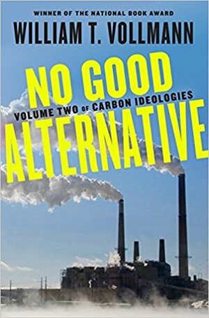 No Good Alternative: Volume Two of Carbon Ideologies: 2 by William T. Vollmann