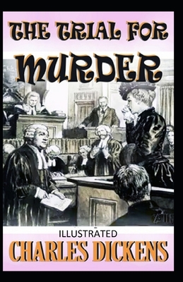 The Trial for Murder Illustrated by Charles Dickens