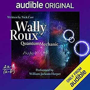 Wally Roux, Quantum Mechanic by Nick Carr, William Jackson Harper