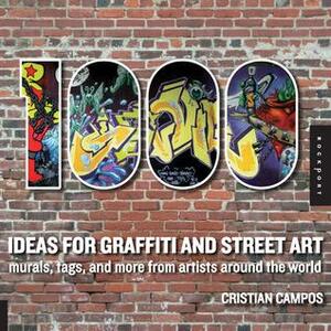 1,000 Ideas for Graffiti and Street Art: Murals, Tags, and More from Artists Around the World by Cristian Campos