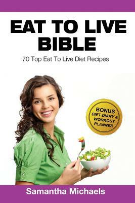 Eat to Live Diet: Top 70 Recipes (with Diet Diary & Workout Journal) by Samantha Michaels