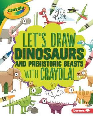 Let's Draw Dinosaurs and Prehistoric Beasts with Crayola (R) ! by Kathy Allen