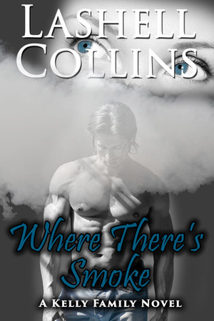 Where There's Smoke: A Kelly Family Novel by Lashell Collins