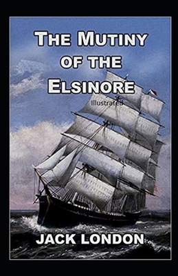 The Mutiny of the Elsinore Illustrated by Jack London