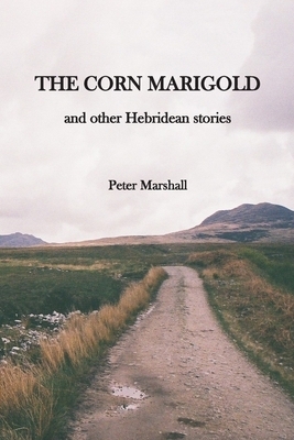 The Corn Marigold and other Hebridean Stories by Peter Marshall