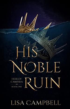 His Noble Ruin: A YA Dystopian Romance by Lisa Campbell
