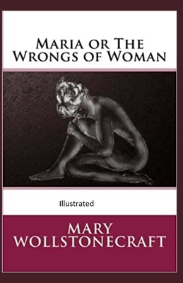 Maria: or, The Wrongs of Woman Illustrated by Mary Wollstonecraft