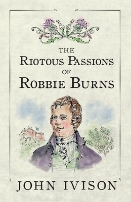 The Riotous Passions of Robbie Burns by John Ivison