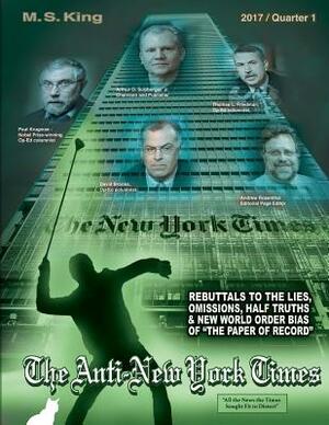 The Anti-New York Times / 2017 / Quarter 1: Rebuttals to the Lies, Omissions and New World Order Bias of the Paper of Record by M. S. King
