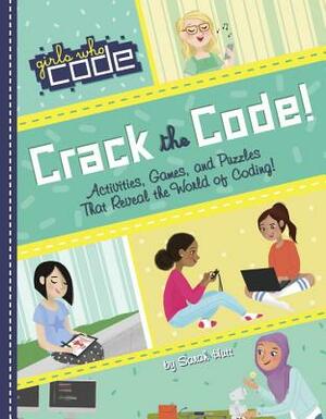 Crack the Code!: Activities, Games, and Puzzles That Reveal the World of Coding by Sarah Hutt