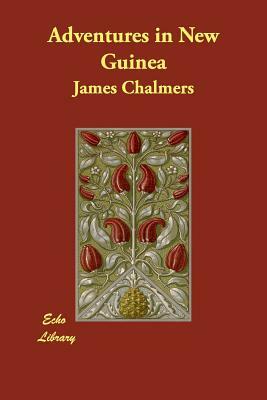 Adventures in New Guinea by James Chalmers