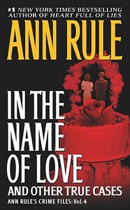 In the Name of Love: And Other True Cases by Ann Rule