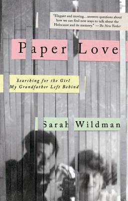 Paper Love: Searching for the Girl My Grandfather Left Behind by Sarah Wildman