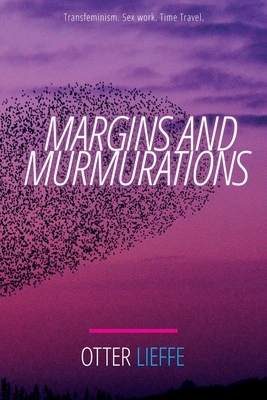 Margins and Murmurations: Transfeminism. Sex work. Time travel. by Otter Lieffe