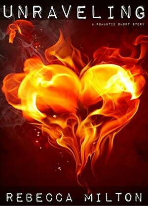 Unraveling: A Romantic Short Story by Rebecca Milton