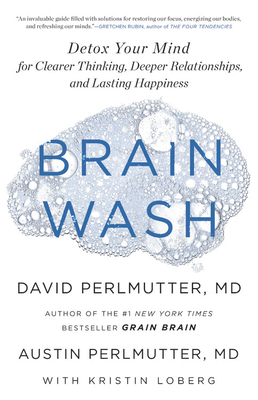 Brain Wash: Detox Your Mind for Clearer Thinking, Deeper Relationships, and Lasting Happiness by Austin Perlmutter, David Perlmutter, Kristin Loberg