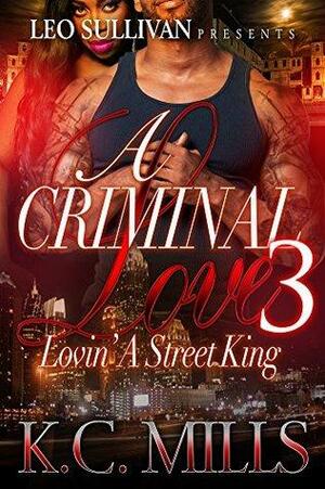 A Criminal Love 3 : Lovin' A Street King by K.C. Mills