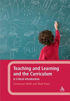 Teaching and Learning and the Curriculum: A Critical Introduction by Emmanuel Mufti, Mark Peace