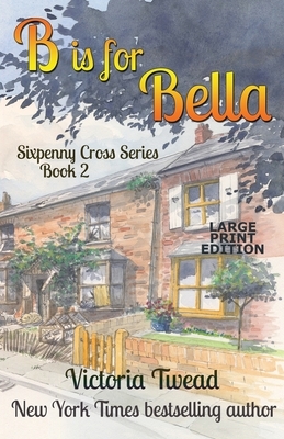 B is for Bella - LARGE PRINT: A Sixpenny Cross Story by Victoria Twead