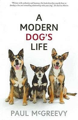 A Modern Dog's Life by Paul McGreevy