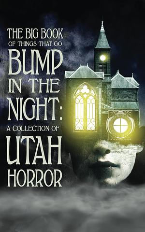 The Big Book of Things That Go Bump in the Night: A Collection of Utah Horror by Sarah Allen